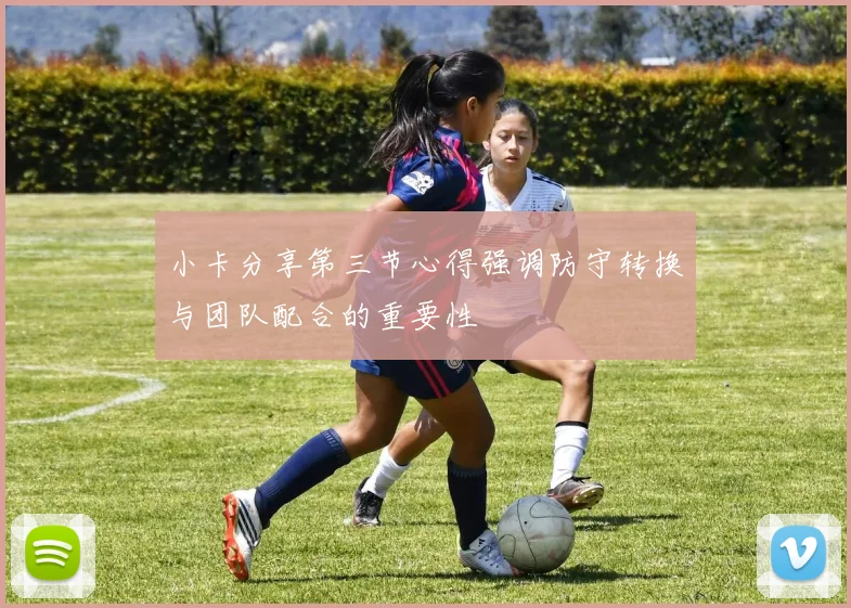 小卡分享第三节心得强调防守转换与团队配合的重要性