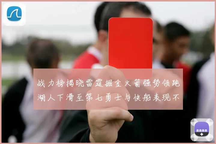 战力榜揭晓雷霆掘金火箭强势领跑湖人下滑至第七勇士与快船表现不佳