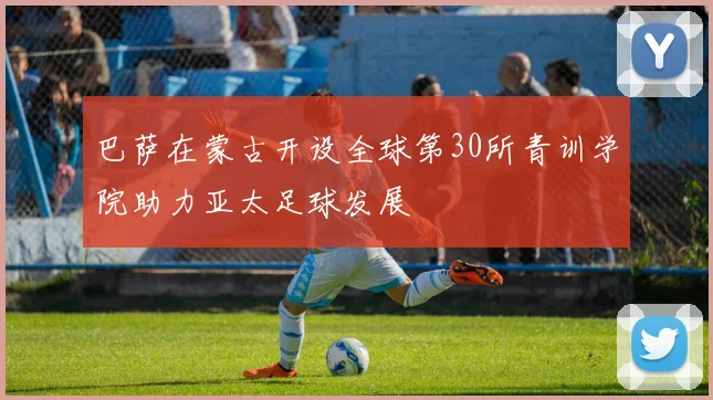 巴萨在蒙古开设全球第30所青训学院助力亚太足球发展